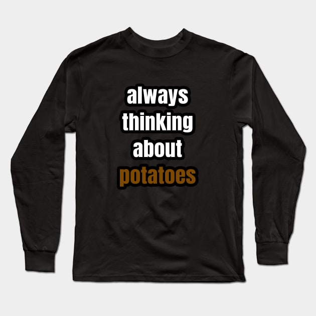 Always Thinking About Potatoes Long Sleeve T-Shirt by LunaMay